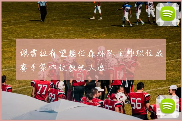 佩雷拉有望接任森林队主帅职位成赛季第四位教练人选