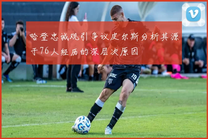 哈登忠诚观引争议皮尔斯分析其源于76人经历的深层次原因