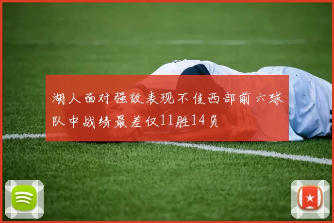 湖人面对强敌表现不佳西部前六球队中战绩最差仅11胜14负